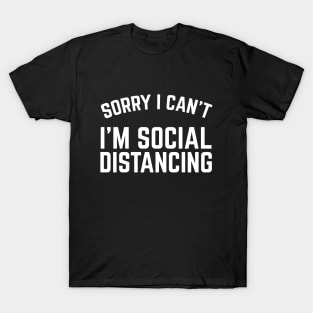 Sorry I Can't I'm Social Distancing T-Shirt